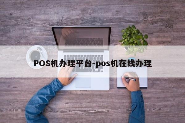 香港POS机办理平台-pos机在线办理